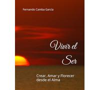Vivir el Ser: Crear, Amar y Florecer desde el Alma
