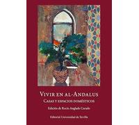 Vivir en Al-Andalus: Casas y espacios domésticos. Edición de Rocío Anglada Curado: 26 (Estudios árabo-islámicos de Almonaster la Real)