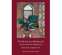 Vivir en Al-Andalus: Casas y espacios domésticos. Edición de Rocío Anglada Curado: 26 (Estudios árabo-islámicos de Almonaster la Real)