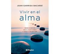 Vivir en el alma: Amar lo que es, amar lo que somos y amar a los que son.