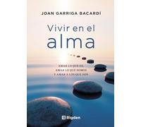 Vivir en el alma: Amar lo que es, amar lo que somos y amar a los que son.