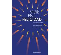 Vivir en Felicidad: Una guía con 49 prácticas sencillas que nos enseñan el arte de estar bien sin importar las circunstancias