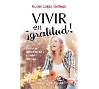 Vivir En ¡gratitud!: Como Ser Agradecido Y Cambiar Tu Mundo