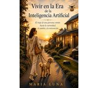 Vivir en la Era de la Inteligencia Artificial: El viaje de una persona común hacia la curiosidad, el cambio y la reinvención