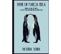 VIVIR EN PAREJA MOLA. Manual de vida en pareja: 5 Claves para conseguir una relación plena