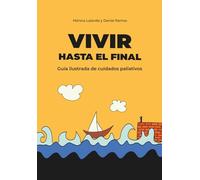 Vivir hasta el final: Guía ilustrada de cuidados paliativos