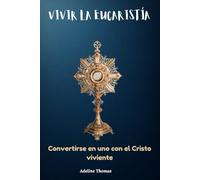Vivir la Eucaristía: Convertirse en uno con el Cristo viviente
