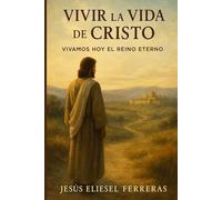 Vivir la Vida de Cristo: Vivamos Hoy el Reino Eterno: 15 (Ser cristiano en la era digital)