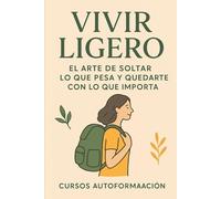 Vivir Ligero: El arte de soltar lo que pesa y quedarte con lo que importa