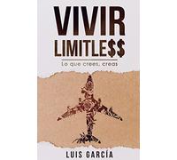 Vivir limitless: Lo que crees, creas.