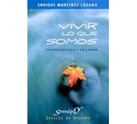 Vivir Lo Que Somos : Cuatro Actitudees Y Un Camino