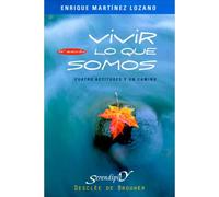 Vivir lo que somos: cuatro actitudes y un camino | Enrique Martínez Lozano