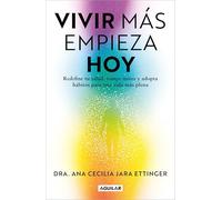 Vivir más, empieza hoy. Redefine tu salud, rompe mitos y adopta hábitos para una vida más plena / Live More, Start Today: Redefine Tu Salud, Rompe ... Hábitos Para Una Vida Más Plena