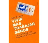 Vivir más, trabajar menos: Downshifting: una nueva opción de vida: 1 (Divulgación)