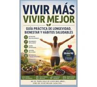 Vivir mas, Vivir mejor: La guía práctica de longevidad para rejuvenecer tu edad biológica con hábitos respaldados por la ciencia