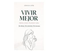 Vivir Mejor: Hábitos simples. Resultados reales. Sin dietas. Sin extremos. Sin excusas. (Serie Vivir Mejor: Bienestar y Hábitos)