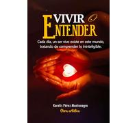 VIVIR O ENTENDER: Cada día, un ser vivo existe en este mundo, tratando de comprender lo ininteligible.