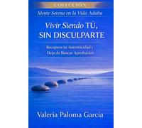 Vivir siendo tú, sin disculparte: Integrar la aceptación en la vida cotidiana (Mente Serena en la Vida Adulta)
