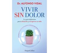 Vivir sin dolor. La guía definitiva para aliviarlo y recuperar tu vida