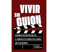 Vivir sin guion: Cómo encontrar tu camino cuando no sabes qué quieres