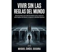 Vivir sin las reglas del mundo: Manual gnóstico para salir de la matrix social, romper los falsos dogmas del sistema y recuperar tu identidad espiritual (Misterios desvelados)
