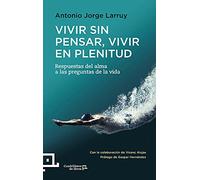 Vivir Sin Pensar Vivir En Plenitud: Respuestas del alma a las preguntas de la vida: 18 (Cuadrilátero de libros - Práctico)