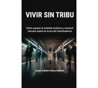 Vivir sin tribu: Cómo superar la soledad moderna y construir vínculos reales en la era del individualismo
