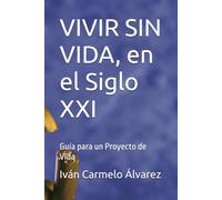 VIVIR SIN VIDA, en el Siglo XXI: Guía para un Proyecto de Vida
