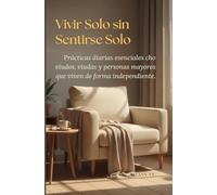 Vivir Solo sin Sentirse Solo: Prácticas diarias esenciales cho viudos, viudas y personas mayores que viven de forma independiente.