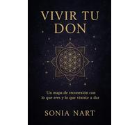Vivir tu Don: Un mapa de reconexión con lo que eres y lo que viniste a dar