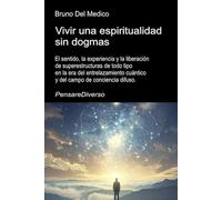 Vivir una espiritualidad sin dogmas.: El sentido, la experiencia y la liberación de superestructuras de todo tipo en la era del entrelazamiento ... de Bruno Del Medico en español.)