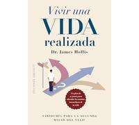 VIVIR UNA VIDA REALIZADA: Sabiduría para la segunda mitad del viaje. Un plan de 21 pasos para abordar los asuntos inconclusos de tu vida (Espiritualidad y vida interior)