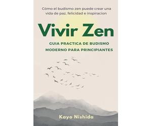 Vivir Zen: Budismo para principiantes: Guia practica de budismo moderno