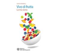 Vivo di frutta. La mia storia (Salute&benessere)