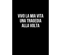 Vivo la mia vita una tragedia alla volta: Taccuino per appunti. Quaderno divertente per un collega, amico, amica. Umorismo da ufficio.