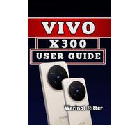 Vivo X300 User Guide: Master Photography, Video & Everyday Performance: 1 (The Vivo X300 User Guide Series)