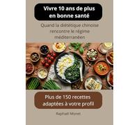 Vivre 10 ans de plus en bonne santé: Quand la diététique chinoise rencontre le régime méditerranéen