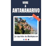 Vivre à Antananarivo - La capitale de Madagascar: Comprendre Tanà, entre défis, charmes, contradictions et combats silencieux. La vie dans la capitale malgache, entre rues animées et espoirs tenaces.