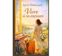 Vivre à sa mesure: Le roman qui donne la permission d’être soi