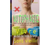 Vivre au-delà des limites du temps sans vieillir: Ultime guide des méthodes naturelles pour activer l'autophagie