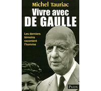 Vivre avec de Gaulle: Les derniers témoins racontent l'homme
