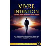 VIVRE AVEC INTENTION: Le secret de ceux qui décident de leur propre trajectoire.