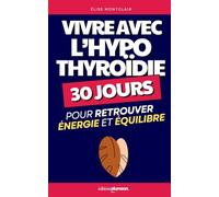 Vivre avec l’Hypothyroïdie: 30 Jours pour Retrouver Énergie et Équilibre | En Finir avec l'Hypothyroidie | Hypothyroidie Hashimoto | Traitement Thyroïde | Guide Complet de l'Hypothyroïdie