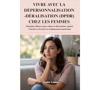 VIVRE AVEC LA DÉPERSONNALISATION-DÉRALISATION (DPDR) CHEZ LES FEMMES: Stratégies efficaces pour calmer la dissociation, apaiser l'anxiété et favoriser le rétablissement émotionnel