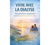 Vivre avec la dialyse: Petit guide d'accompagnement pour le patient et son proche aidant