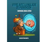 Vivre avec la Maladie de Parkinson - Comprendre, Bouger, Espérer: Guide kinésithérapique, humain et global pour accompagner les patients et leurs familles vers une meilleure qualité de vie.