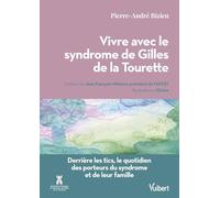 Vivre avec le syndrome de Gilles de la Tourette: Derrière les tics, le quotidien des porteurs du syndrome et de leur famille