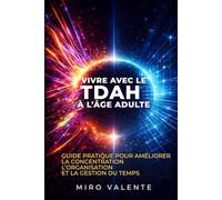 Vivre avec le TDAH à l’âge adulte: Guide pratique pour améliorer la concentration, l’organisation et la gestion du temps