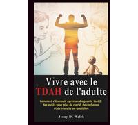 Vivre avec le TDAH de l'adulte: Comment s'épanouir après un diagnostic tardif : des outils pour plus de clarté, de confiance et de réussite au quotidien (The ADHD Parent Series (French Edition))