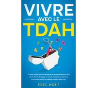 Vivre avec le TDAH: Un guide complet pour les hommes et les femmes atteints de TDAH adulte afin de développer le contrôle émotionnel, améliorer la ... la concentration et la productivité)